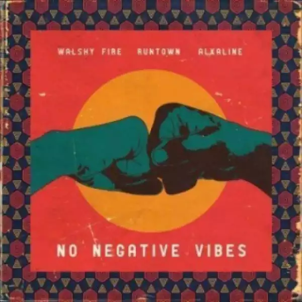 Walshy Fire - No Negative Vibes Ft. Runtown x Alkaline
